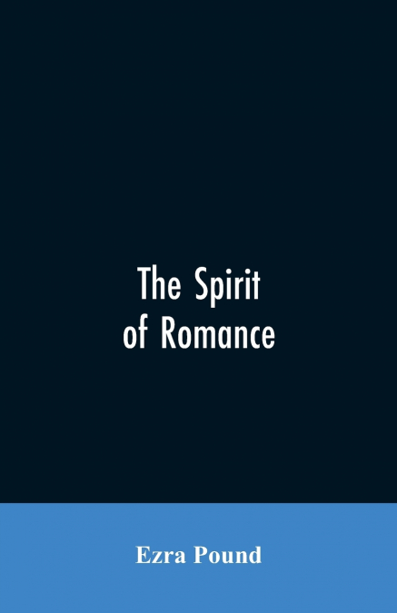 THE SPIRIT OF ROMANCE, AN ATTEMPT TO DEFINE SOMEWHAT THE CHA