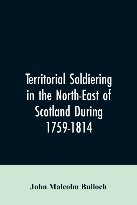 TERRITORIAL SOLDIERING IN THE NORTH-EAST OF SCOTLAND DURING