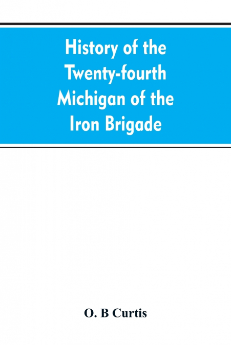 HISTORY OF THE TWENTY-FOURTH MICHIGAN OF THE IRON BRIGADE, K