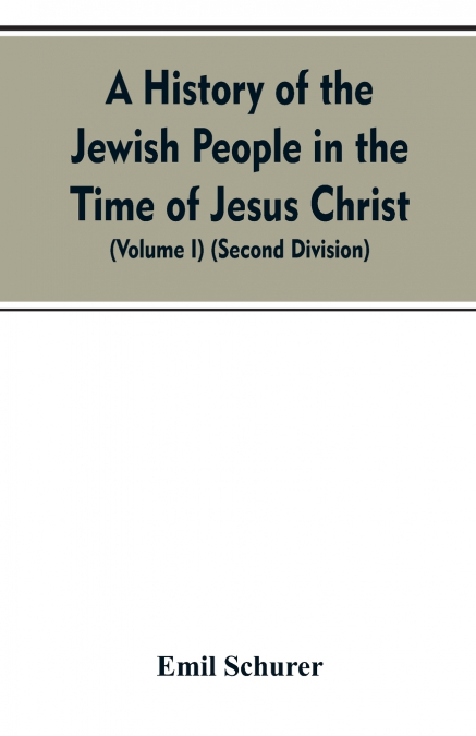 A HISTORY OF THE JEWISH PEOPLE IN THE TIME OF JESUS CHRIST
