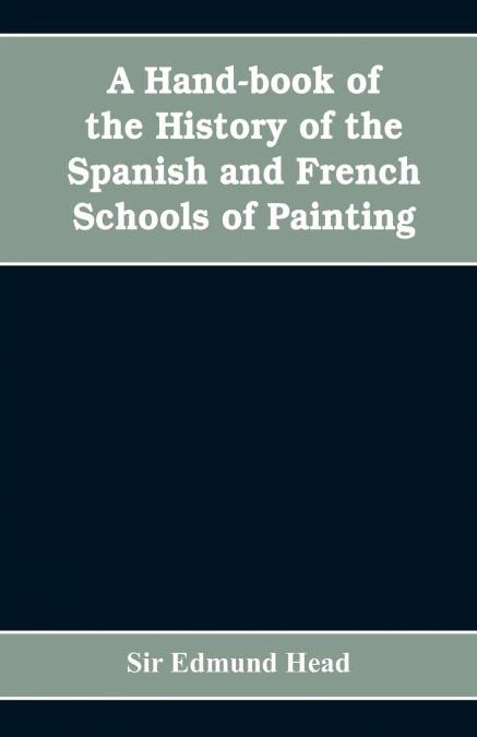 A HAND-BOOK OF THE HISTORY OF THE SPANISH AND FRENCH SCHOOLS