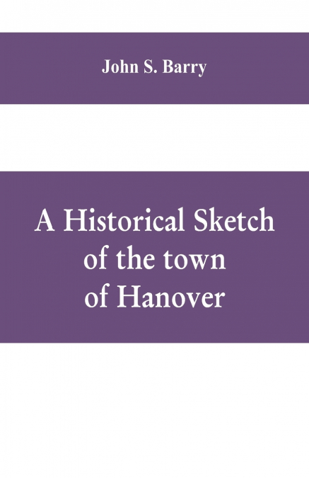 A HISTORICAL SKETCH OF THE TOWN OF HANOVER, MASS., WITH FAMI
