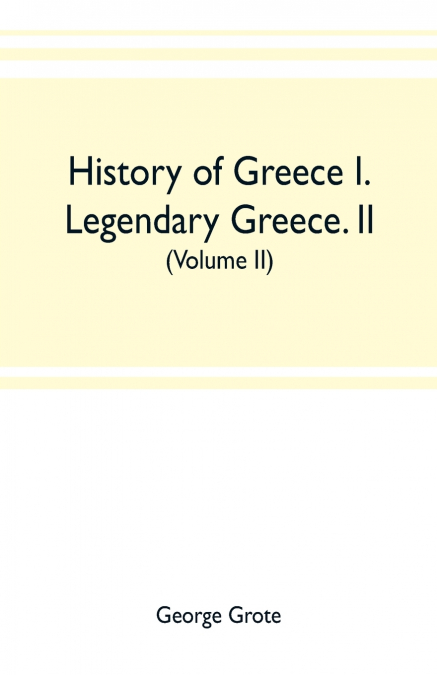 HISTORY OF GREECE I. LEGENDARY GREECE. II. GRECIAN HISTORY T