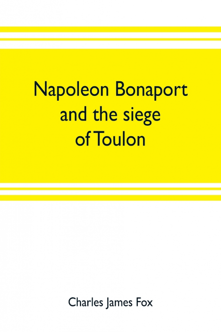 NAPOLEON BONAPORT AND THE SIEGE OF TOULON