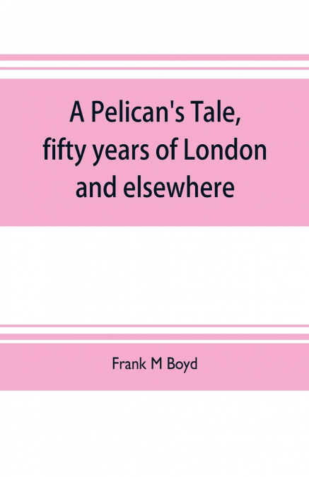 A PELICAN?S TALE, FIFTY YEARS OF LONDON AND ELSEWHERE