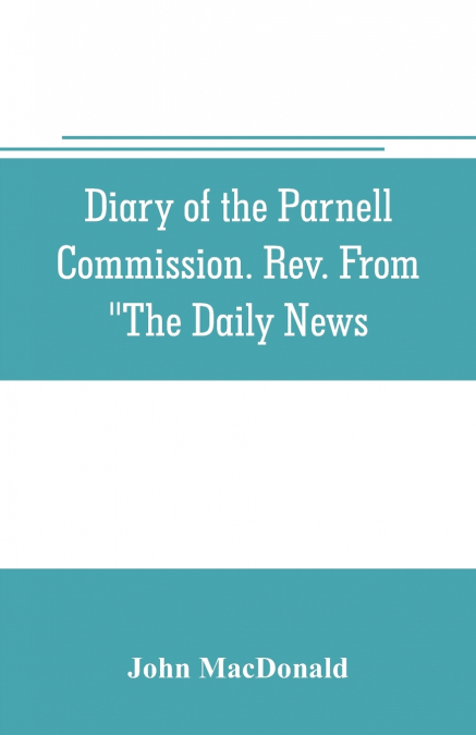 DIARY OF THE PARNELL COMMISSION. REV. FROM 'THE DAILY NEWS