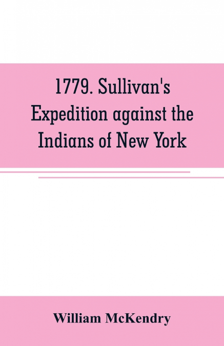 1779. SULLIVAN?S EXPEDITION AGAINST THE INDIANS OF NEW YORK
