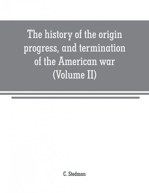 THE HISTORY OF THE ORIGIN, PROGRESS, AND TERMINATION OF THE