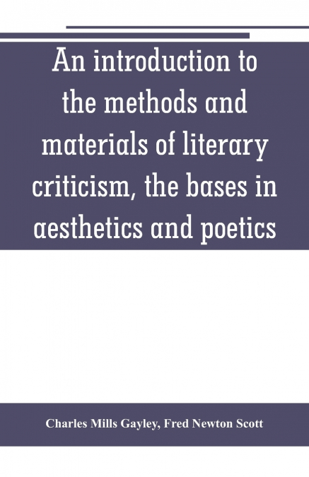 AN INTRODUCTION TO THE METHODS AND MATERIALS OF LITERARY CRI