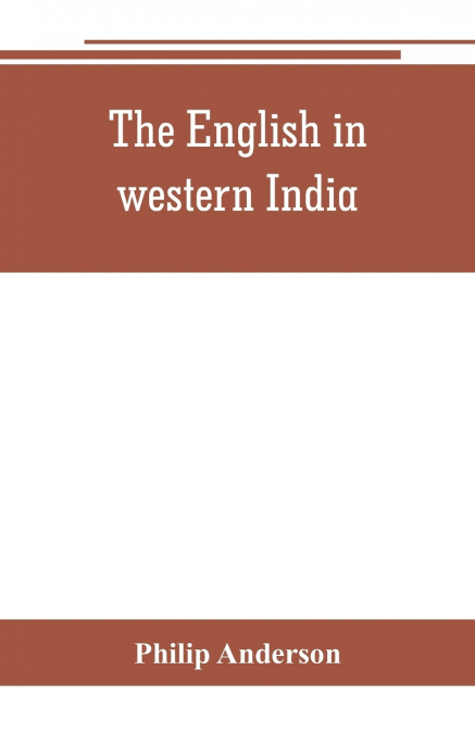 THE ENGLISH IN WESTERN INDIA, BEING THE HISTORY OF THE FACTO