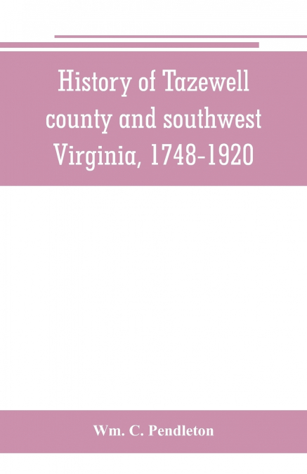 HISTORY OF TAZEWELL COUNTY AND SOUTHWEST VIRGINIA, 1748-1920