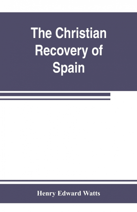 THE CHRISTIAN RECOVERY OF SPAIN, BEING THE STORY OF SPAIN FR