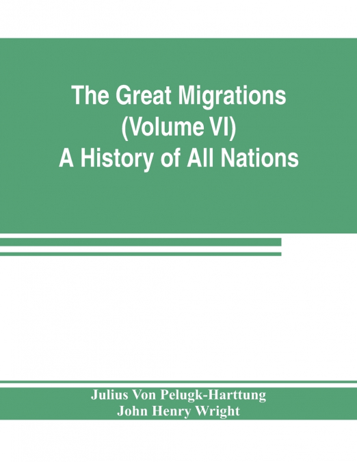 THE GREAT MIGRATIONS (VOLUME VI) A HISTORY OF ALL NATIONS