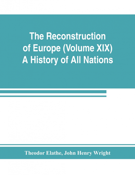 THE RECONSTRUCTION OF EUROPE (VOLUME XIX) A HISTORY OF ALL N