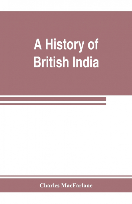 A HISTORY OF BRITISH INDIA, FROM THE EARLIEST ENGLISH INTERC