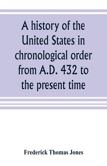 A HISTORY OF THE UNITED STATES IN CHRONOLOGICAL ORDER FROM A