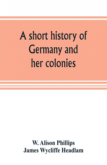 A SHORT HISTORY OF GERMANY AND HER COLONIES