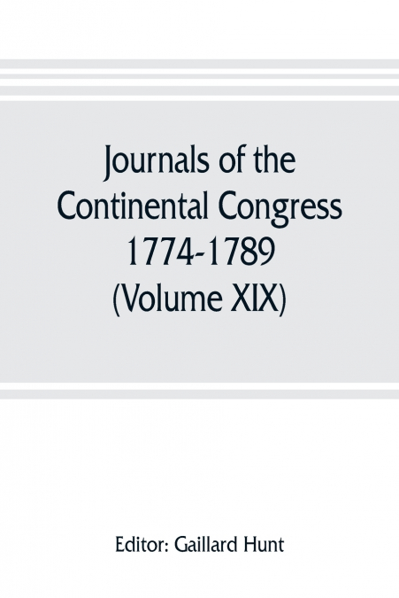 JOURNALS OF THE CONTINENTAL CONGRESS, 1774-1789 (VOLUME XIX)