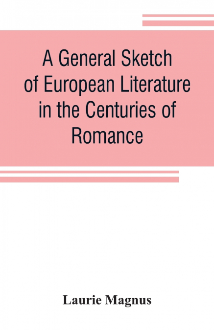 A GENERAL SKETCH OF EUROPEAN LITERATURE IN THE CENTURIES OF