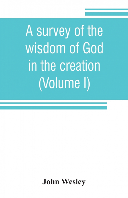 A SURVEY OF THE WISDOM OF GOD IN THE CREATION, OR, A COMPEND