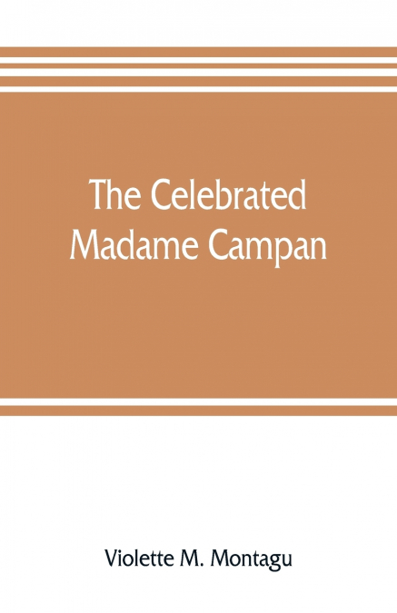 THE CELEBRATED MADAME CAMPAN, LADY-IN-WAITING TO MARIE ANTOI