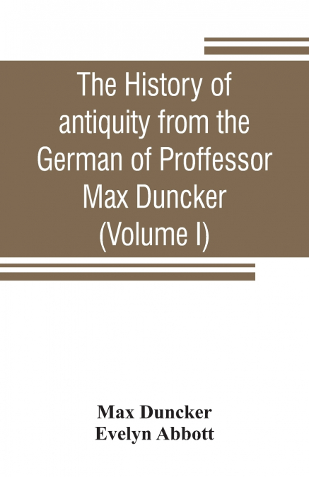 THE HISTORY OF ANTIQUITY FROM THE GERMAN OF PROFFESSOR MAX D
