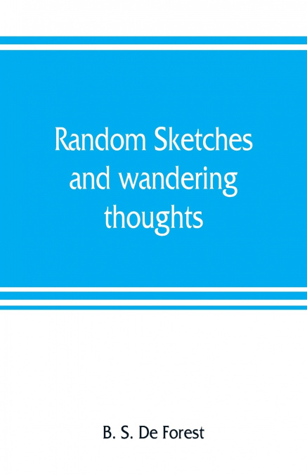 RANDOM SKETCHES AND WANDERING THOUGHTS, OR, WHAT I SAW IN CA