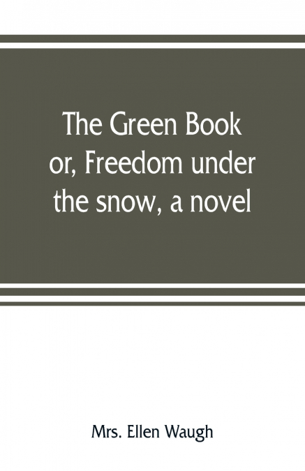 THE GREEN BOOK, OR, FREEDOM UNDER THE SNOW, A NOVEL