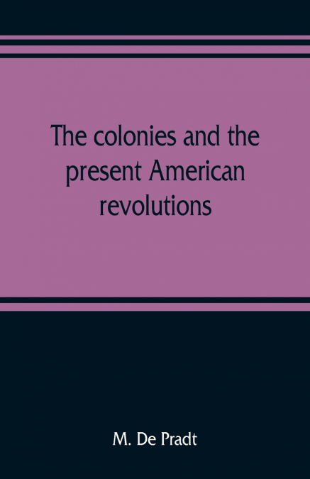 THE COLONIES AND THE PRESENT AMERICAN REVOLUTIONS