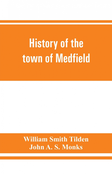 HISTORY OF THE TOWN OF MEDFIELD, MASSACHUSETTS. 1650-1886, W