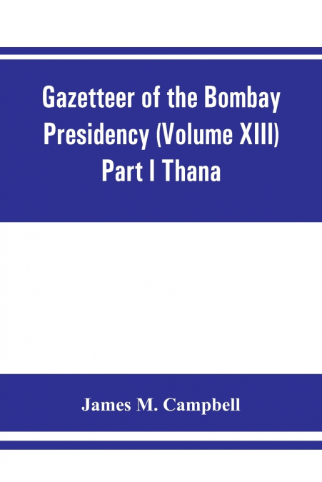 GAZETTEER OF THE BOMBAY PRESIDENCY (VOLUME XIII) PART I THAN