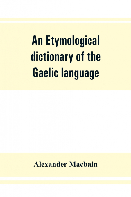 AN ETYMOLOGICAL DICTIONARY OF THE GAELIC LANGUAGE