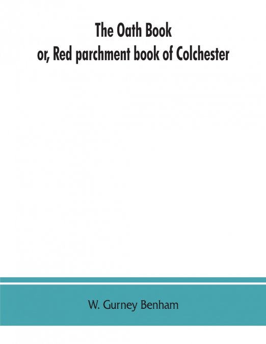 THE OATH BOOK, OR, RED PARCHMENT BOOK OF COLCHESTER