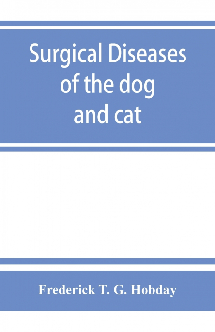 SURGICAL DISEASES OF THE DOG AND CAT, WITH CHAPTERS ON ANAES