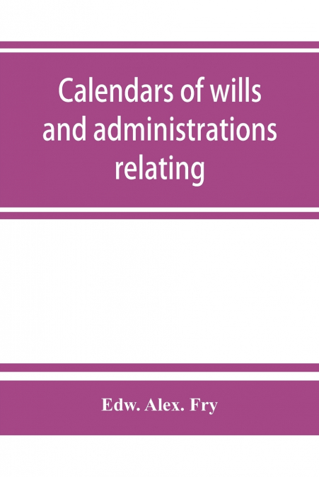 CALENDARS OF WILLS AND ADMINISTRATIONS RELATING TO THE COUNT