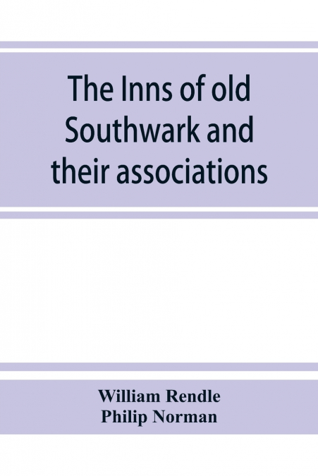 THE INNS OF OLD SOUTHWARK AND THEIR ASSOCIATIONS