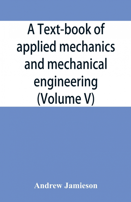 A TEXT-BOOK OF APPLIED MECHANICS AND MECHANICAL ENGINEERING,