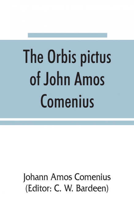 THE ORBIS PICTUS OF JOHN AMOS COMENIUS (1887)