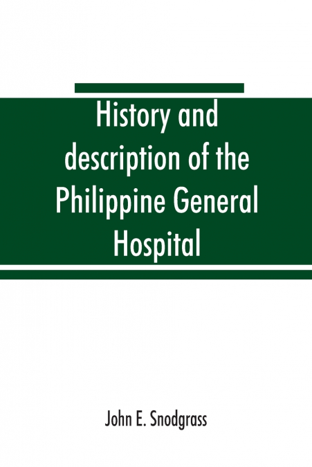 HISTORY AND DESCRIPTION OF THE PHILIPPINE GENERAL HOSPITAL.