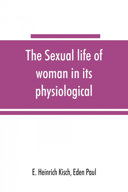 THE SEXUAL LIFE OF WOMAN IN ITS PHYSIOLOGICAL, PATHOLOGICAL