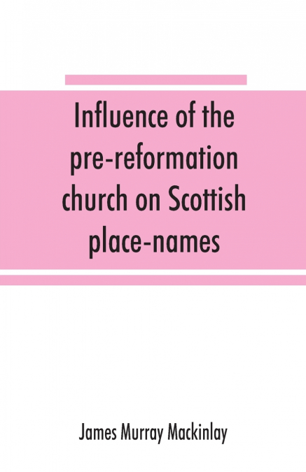 INFLUENCE OF THE PRE-REFORMATION CHURCH ON SCOTTISH PLACE NA
