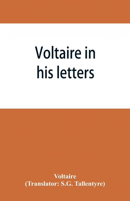VOLTAIRE IN HIS LETTERS, BEING A SELECTION FROM HIS CORRESPO