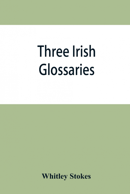 THREE IRISH GLOSSARIES. CORMAC?S GLOSSARY CODEX A. O?DAVOREN