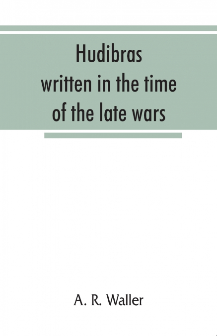 HUDIBRAS, WRITTEN IN THE TIME OF THE LATE WARS