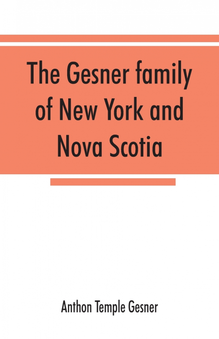 THE GESNER FAMILY OF NEW YORK AND NOVA SCOTIA