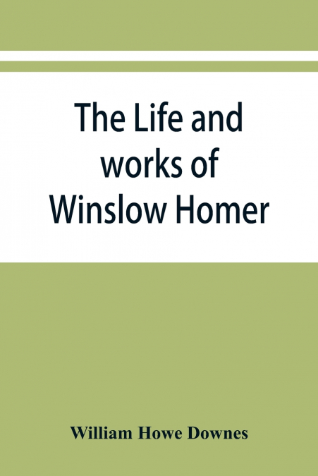 THE LIFE AND WORKS OF WINSLOW HOMER