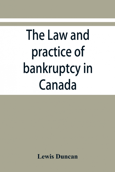 THE LAW AND PRACTICE OF BANKRUPTCY IN CANADA