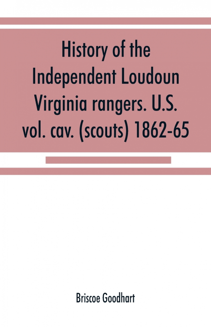 HISTORY OF THE INDEPENDENT LOUDOUN VIRGINIA RANGERS. U.S. VO