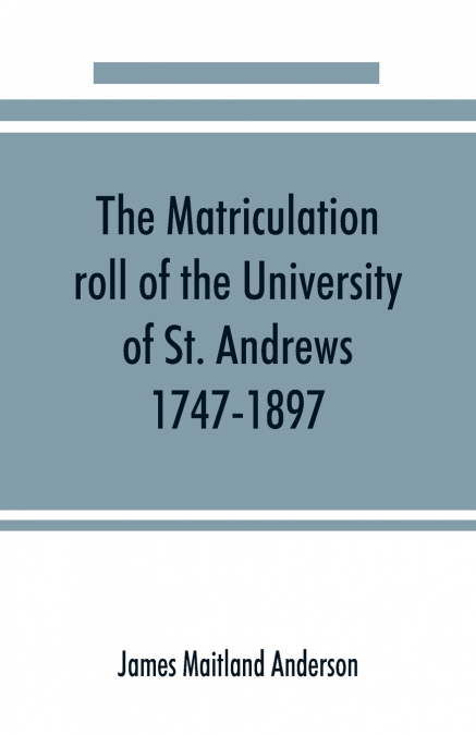 THE MATRICULATION ROLL OF THE UNIVERSITY OF ST. ANDREWS, 174