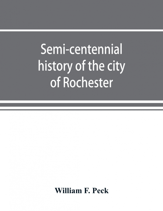 SEMI-CENTENNIAL HISTORY OF THE CITY OF ROCHESTER